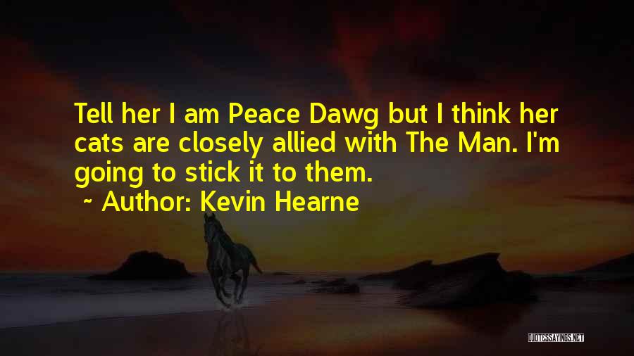 Kevin Hearne Quotes: Tell Her I Am Peace Dawg But I Think Her Cats Are Closely Allied With The Man. I'm Going To