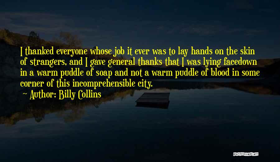 Billy Collins Quotes: I Thanked Everyone Whose Job It Ever Was To Lay Hands On The Skin Of Strangers, And I Gave General