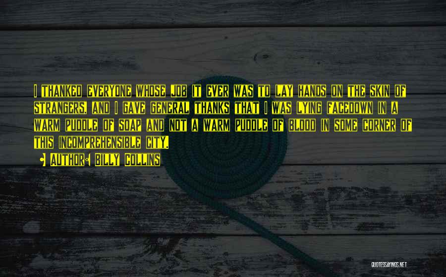 Billy Collins Quotes: I Thanked Everyone Whose Job It Ever Was To Lay Hands On The Skin Of Strangers, And I Gave General