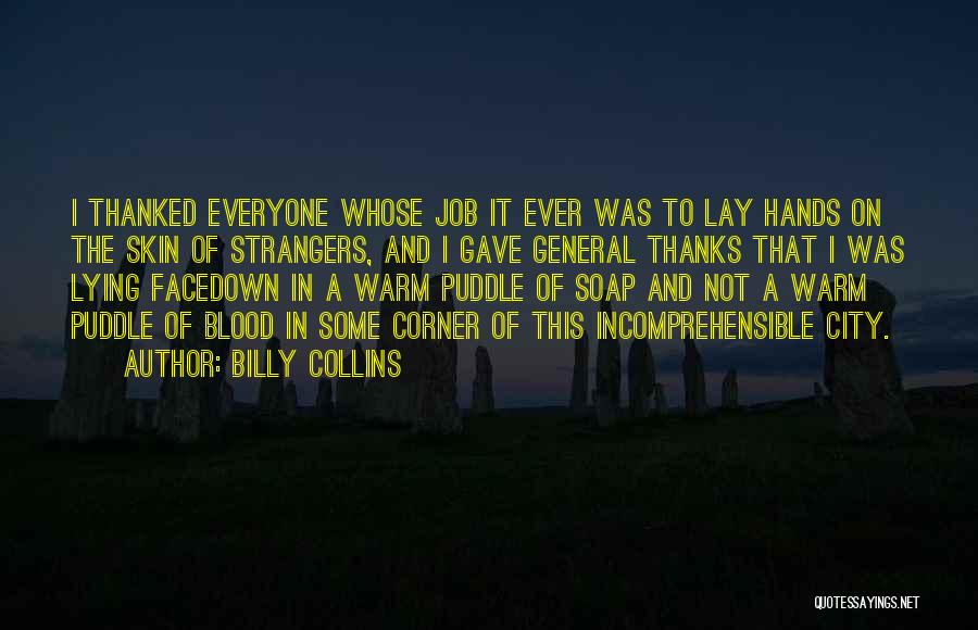 Billy Collins Quotes: I Thanked Everyone Whose Job It Ever Was To Lay Hands On The Skin Of Strangers, And I Gave General