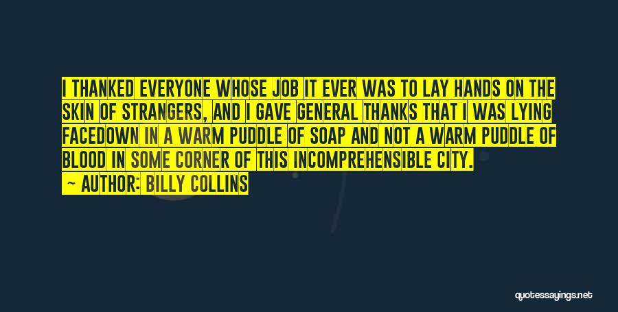 Billy Collins Quotes: I Thanked Everyone Whose Job It Ever Was To Lay Hands On The Skin Of Strangers, And I Gave General