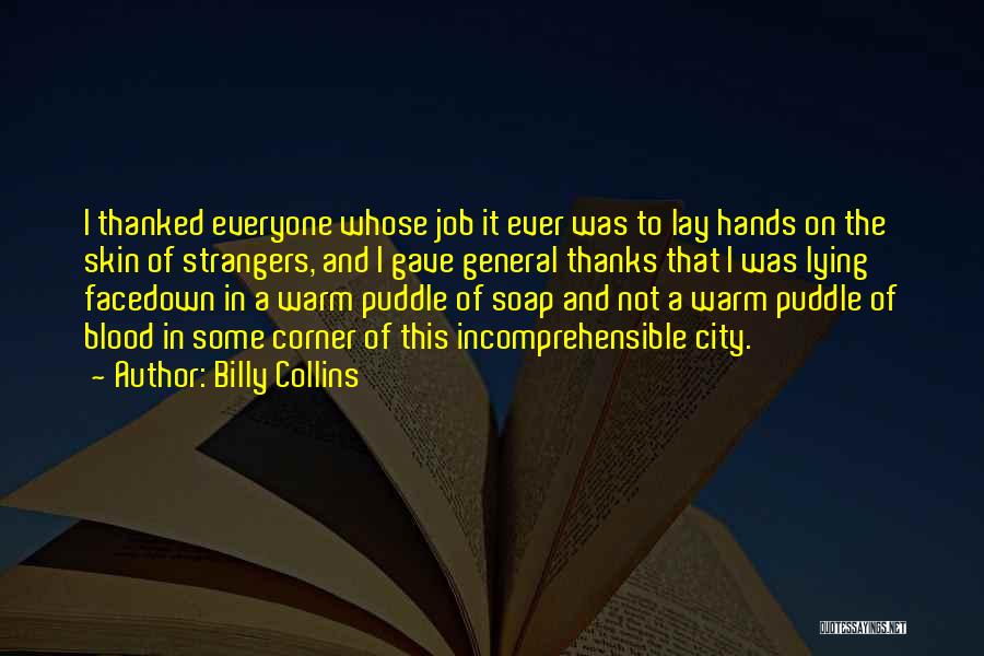 Billy Collins Quotes: I Thanked Everyone Whose Job It Ever Was To Lay Hands On The Skin Of Strangers, And I Gave General