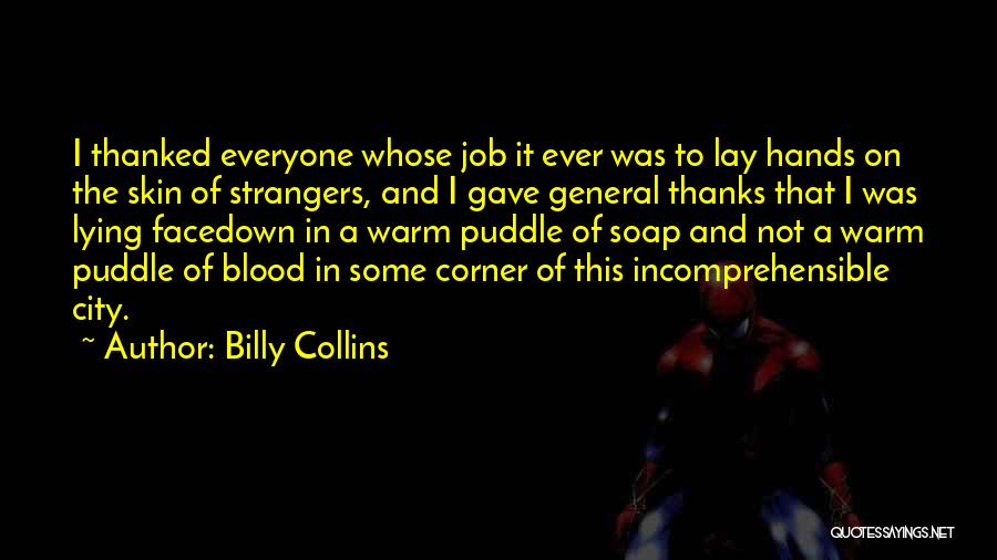 Billy Collins Quotes: I Thanked Everyone Whose Job It Ever Was To Lay Hands On The Skin Of Strangers, And I Gave General