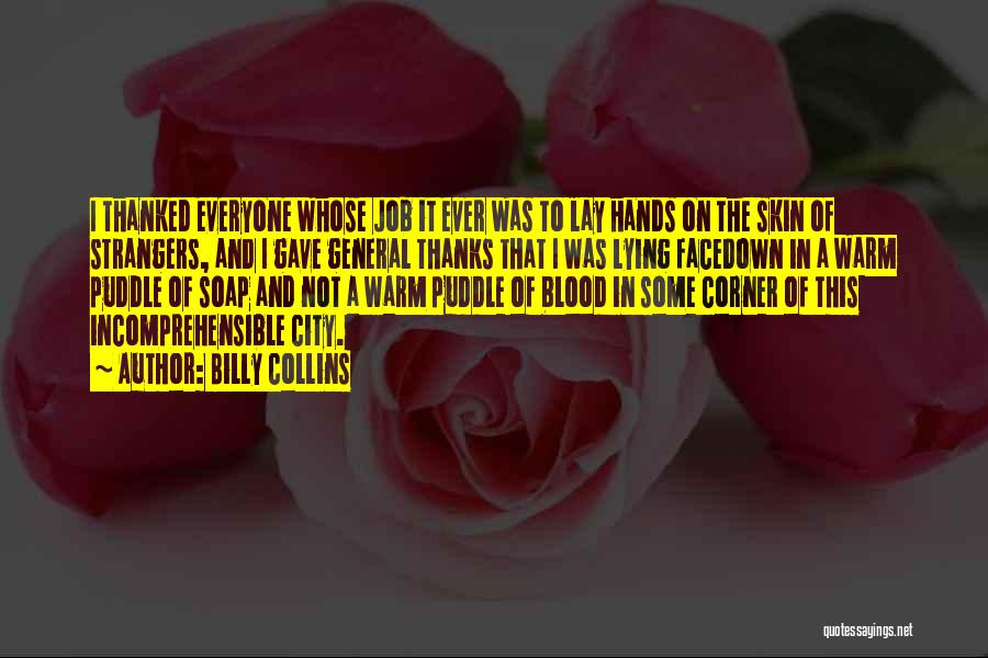 Billy Collins Quotes: I Thanked Everyone Whose Job It Ever Was To Lay Hands On The Skin Of Strangers, And I Gave General