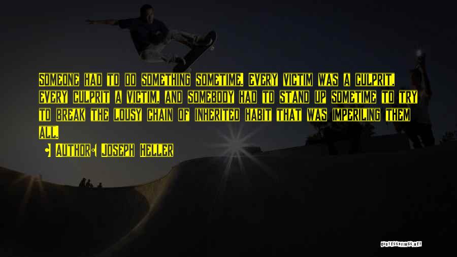 Joseph Heller Quotes: Someone Had To Do Something Sometime. Every Victim Was A Culprit, Every Culprit A Victim, And Somebody Had To Stand