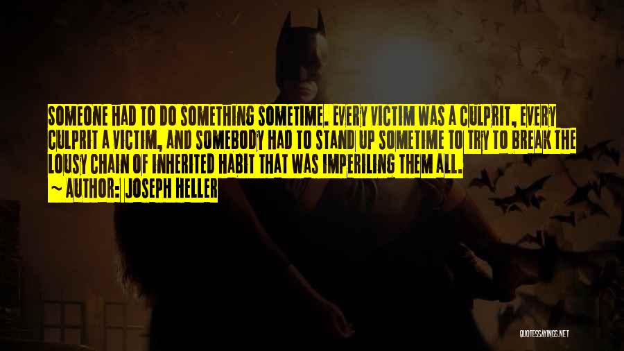 Joseph Heller Quotes: Someone Had To Do Something Sometime. Every Victim Was A Culprit, Every Culprit A Victim, And Somebody Had To Stand