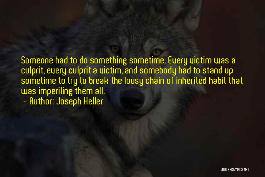 Joseph Heller Quotes: Someone Had To Do Something Sometime. Every Victim Was A Culprit, Every Culprit A Victim, And Somebody Had To Stand