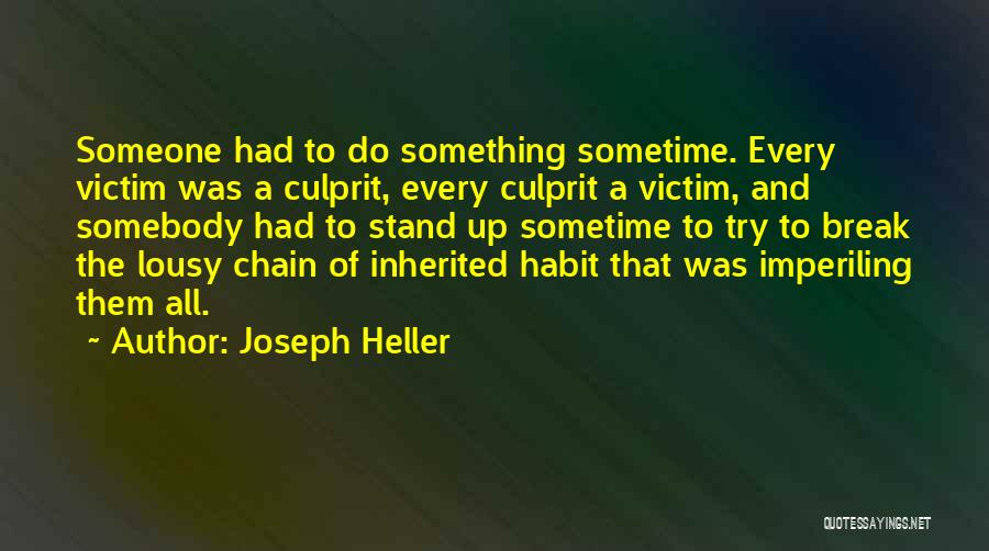 Joseph Heller Quotes: Someone Had To Do Something Sometime. Every Victim Was A Culprit, Every Culprit A Victim, And Somebody Had To Stand