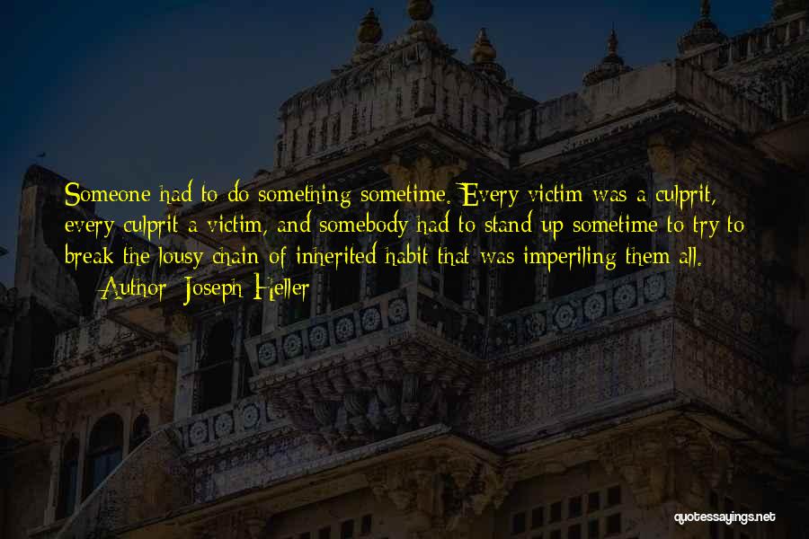 Joseph Heller Quotes: Someone Had To Do Something Sometime. Every Victim Was A Culprit, Every Culprit A Victim, And Somebody Had To Stand