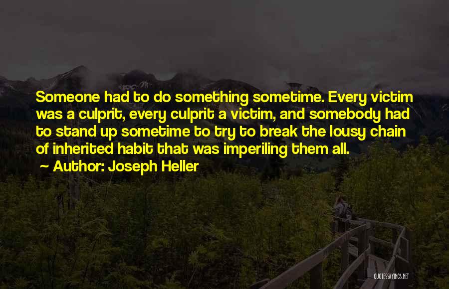 Joseph Heller Quotes: Someone Had To Do Something Sometime. Every Victim Was A Culprit, Every Culprit A Victim, And Somebody Had To Stand