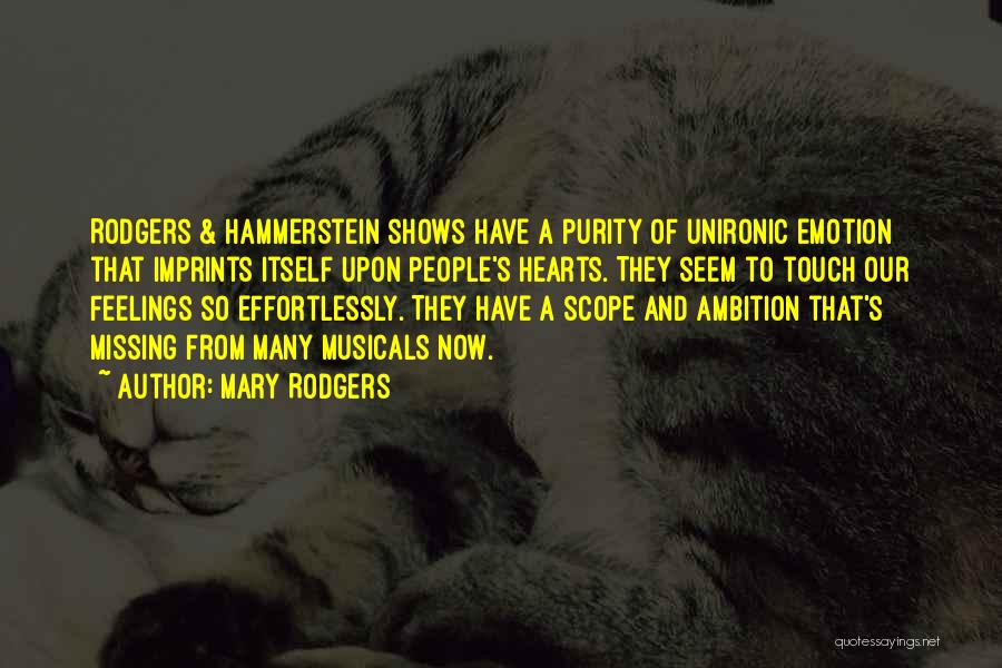 Mary Rodgers Quotes: Rodgers & Hammerstein Shows Have A Purity Of Unironic Emotion That Imprints Itself Upon People's Hearts. They Seem To Touch