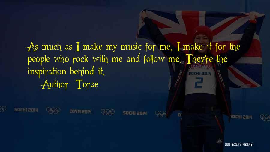 Torae Quotes: As Much As I Make My Music For Me, I Make It For The People Who Rock With Me And