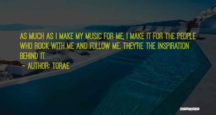 Torae Quotes: As Much As I Make My Music For Me, I Make It For The People Who Rock With Me And