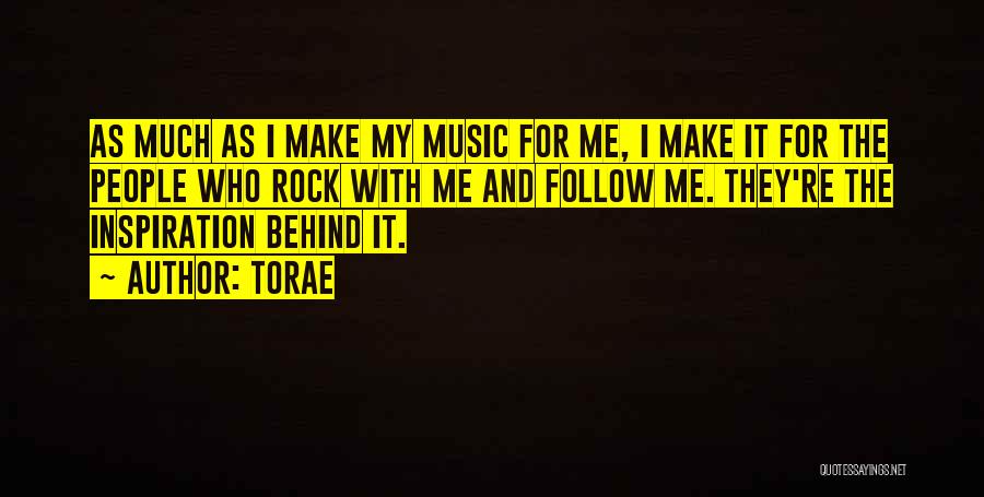 Torae Quotes: As Much As I Make My Music For Me, I Make It For The People Who Rock With Me And