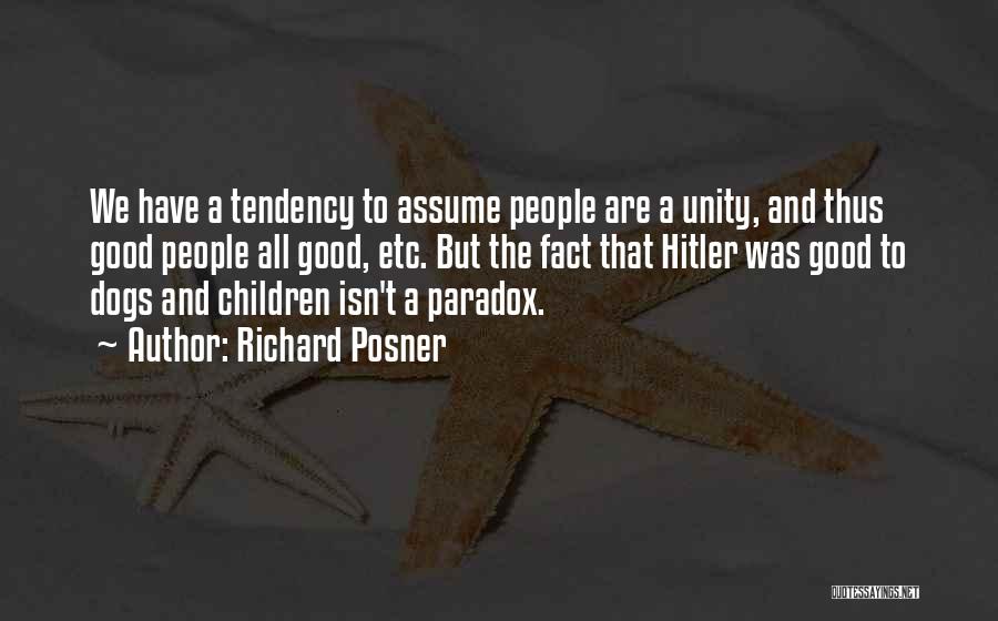 Richard Posner Quotes: We Have A Tendency To Assume People Are A Unity, And Thus Good People All Good, Etc. But The Fact