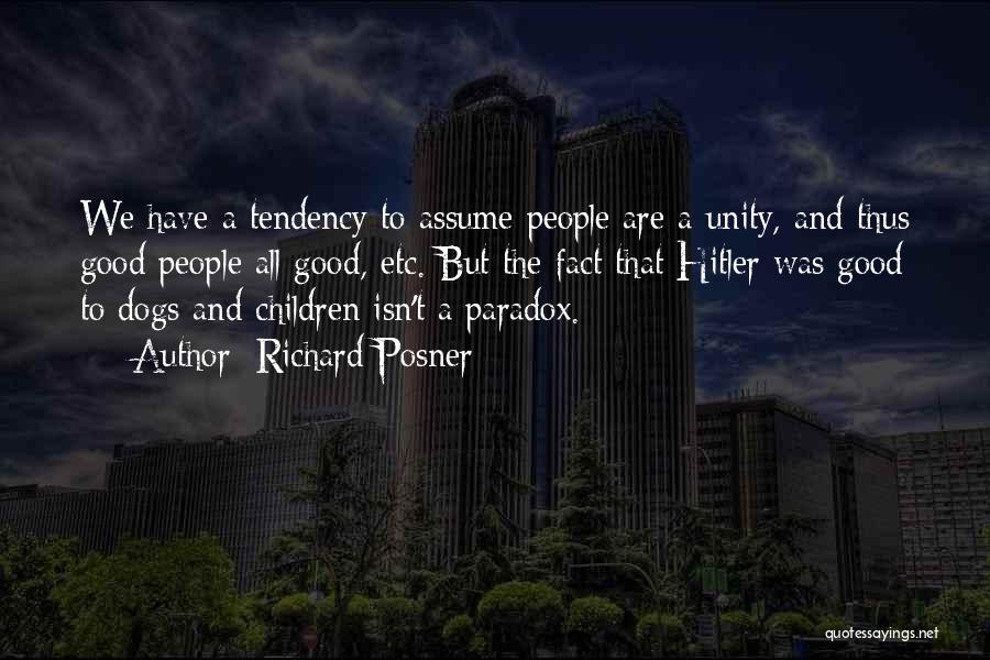 Richard Posner Quotes: We Have A Tendency To Assume People Are A Unity, And Thus Good People All Good, Etc. But The Fact