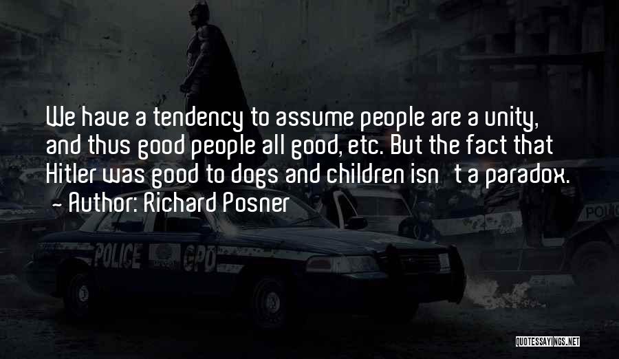 Richard Posner Quotes: We Have A Tendency To Assume People Are A Unity, And Thus Good People All Good, Etc. But The Fact