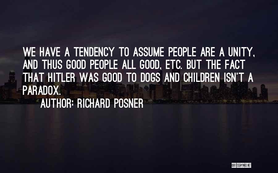 Richard Posner Quotes: We Have A Tendency To Assume People Are A Unity, And Thus Good People All Good, Etc. But The Fact
