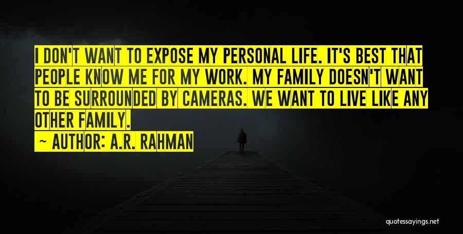 A.R. Rahman Quotes: I Don't Want To Expose My Personal Life. It's Best That People Know Me For My Work. My Family Doesn't