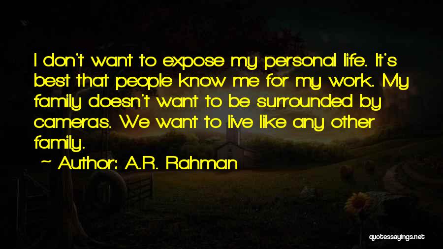 A.R. Rahman Quotes: I Don't Want To Expose My Personal Life. It's Best That People Know Me For My Work. My Family Doesn't