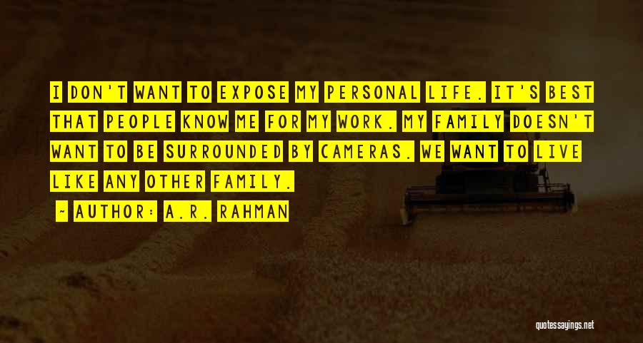 A.R. Rahman Quotes: I Don't Want To Expose My Personal Life. It's Best That People Know Me For My Work. My Family Doesn't