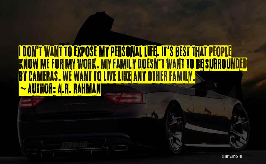 A.R. Rahman Quotes: I Don't Want To Expose My Personal Life. It's Best That People Know Me For My Work. My Family Doesn't