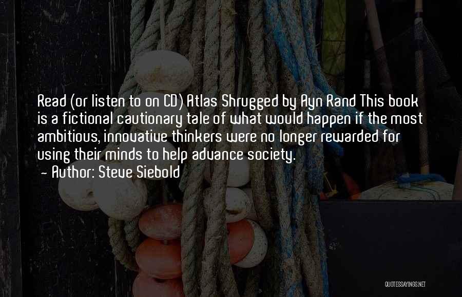 Steve Siebold Quotes: Read (or Listen To On Cd) Atlas Shrugged By Ayn Rand This Book Is A Fictional Cautionary Tale Of What