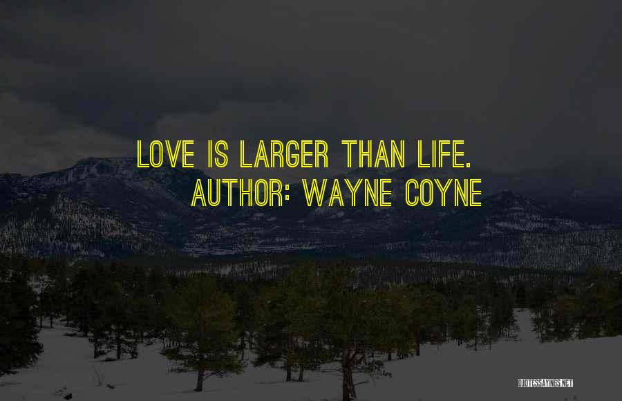 Wayne Coyne Quotes: Love Is Larger Than Life.