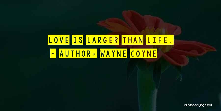 Wayne Coyne Quotes: Love Is Larger Than Life.