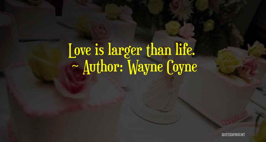 Wayne Coyne Quotes: Love Is Larger Than Life.