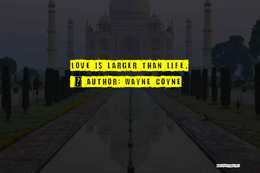 Wayne Coyne Quotes: Love Is Larger Than Life.
