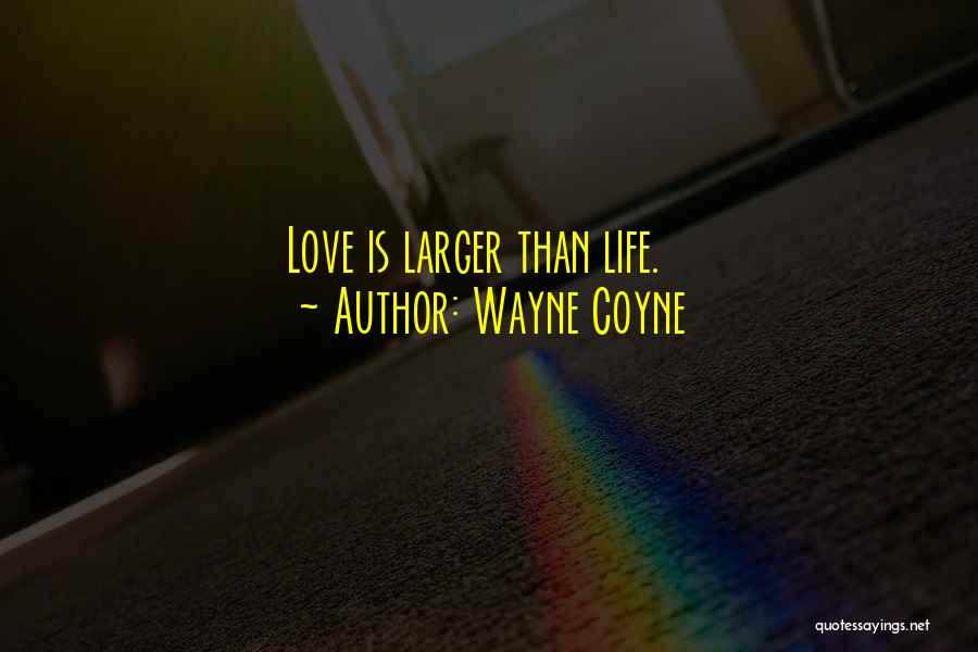 Wayne Coyne Quotes: Love Is Larger Than Life.