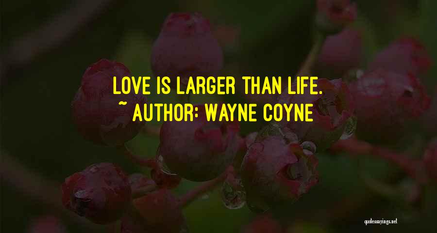 Wayne Coyne Quotes: Love Is Larger Than Life.