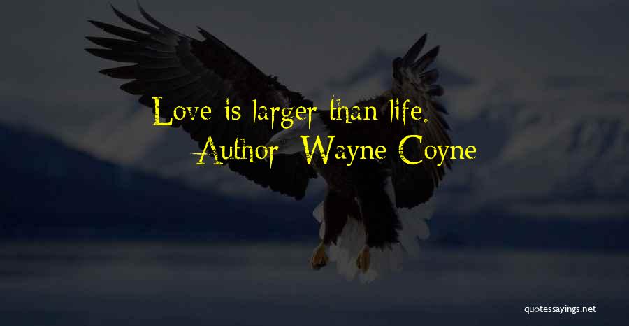 Wayne Coyne Quotes: Love Is Larger Than Life.