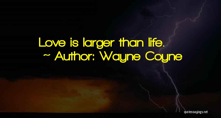 Wayne Coyne Quotes: Love Is Larger Than Life.