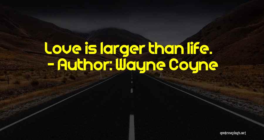 Wayne Coyne Quotes: Love Is Larger Than Life.