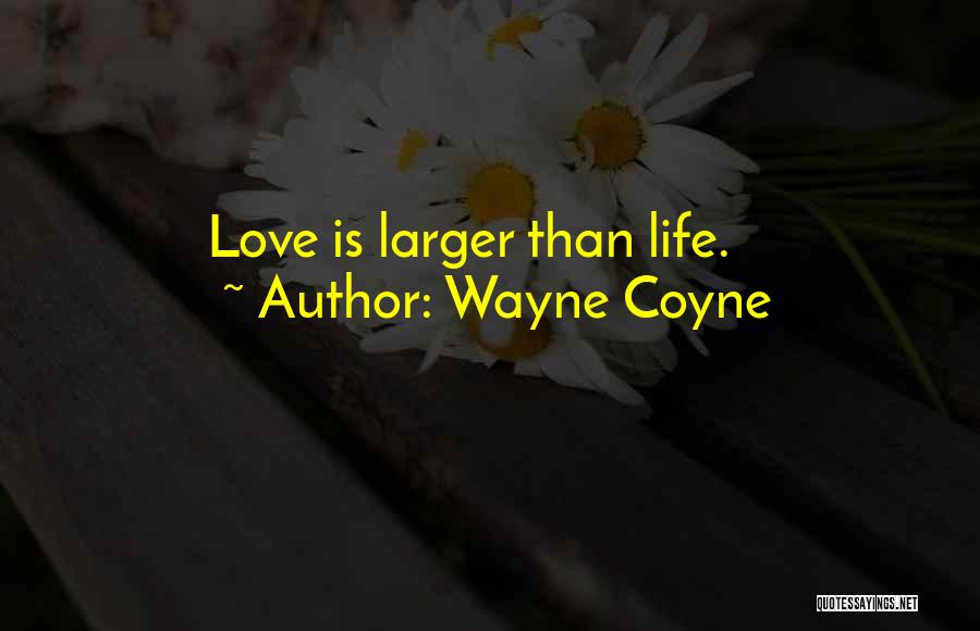 Wayne Coyne Quotes: Love Is Larger Than Life.