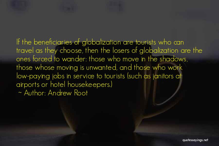 Andrew Root Quotes: If The Beneficiaries Of Globalization Are Tourists Who Can Travel As They Choose, Then The Losers Of Globalization Are The