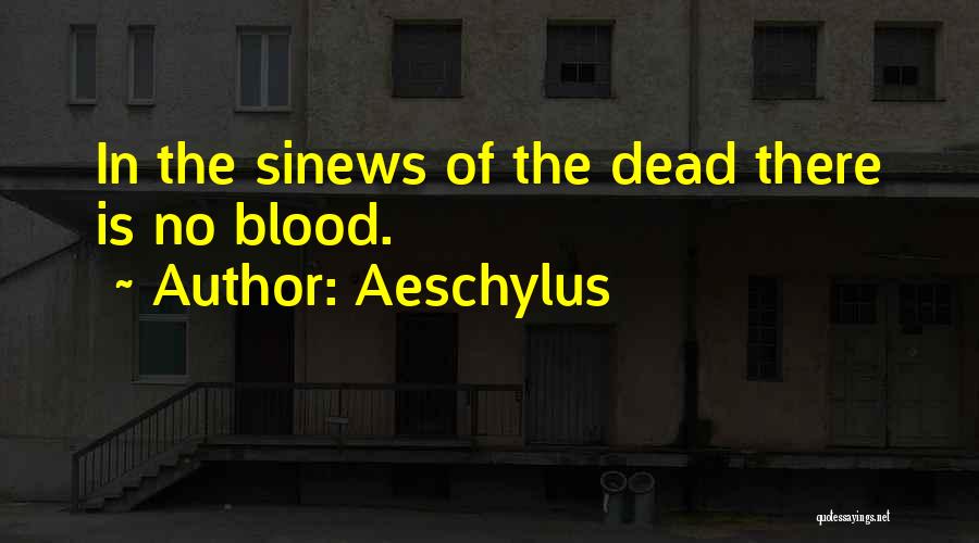 Aeschylus Quotes: In The Sinews Of The Dead There Is No Blood.
