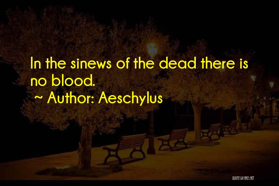 Aeschylus Quotes: In The Sinews Of The Dead There Is No Blood.