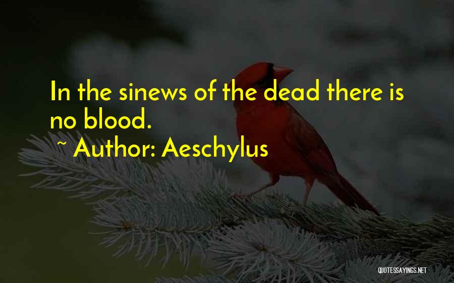 Aeschylus Quotes: In The Sinews Of The Dead There Is No Blood.