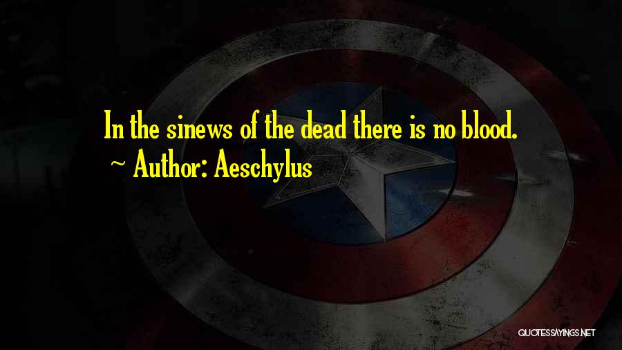 Aeschylus Quotes: In The Sinews Of The Dead There Is No Blood.