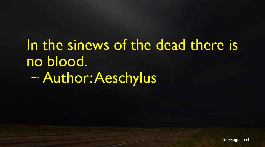 Aeschylus Quotes: In The Sinews Of The Dead There Is No Blood.