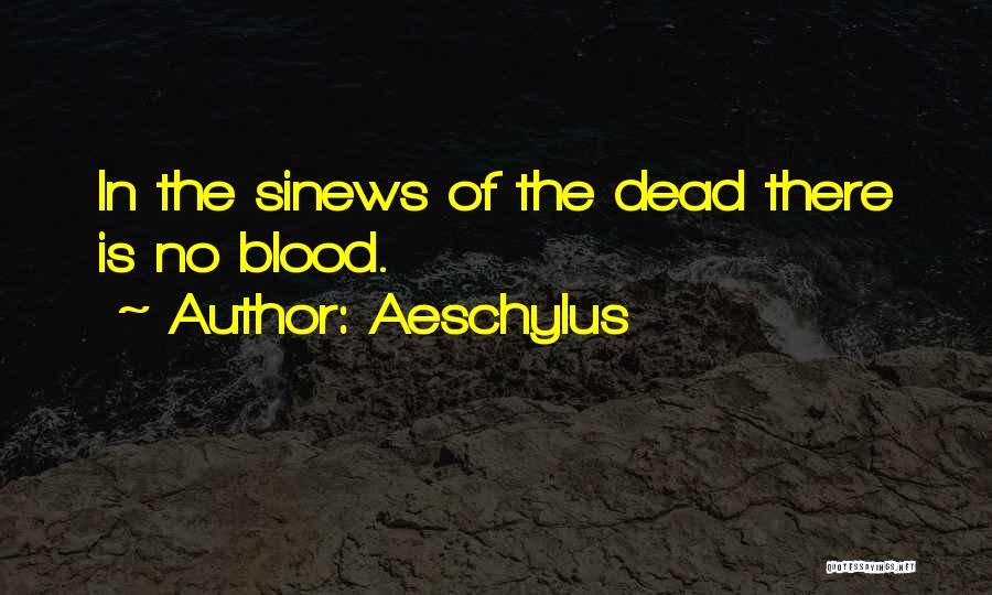 Aeschylus Quotes: In The Sinews Of The Dead There Is No Blood.