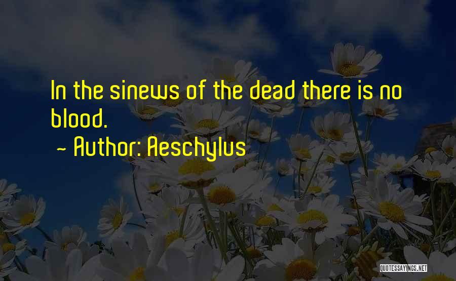 Aeschylus Quotes: In The Sinews Of The Dead There Is No Blood.