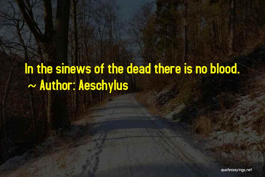 Aeschylus Quotes: In The Sinews Of The Dead There Is No Blood.