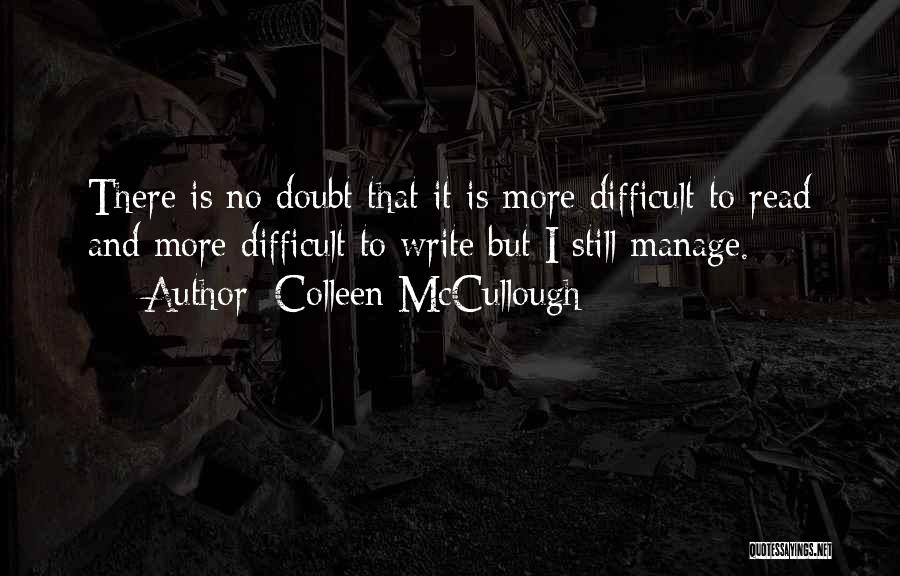 Colleen McCullough Quotes: There Is No Doubt That It Is More Difficult To Read And More Difficult To Write But I Still Manage.