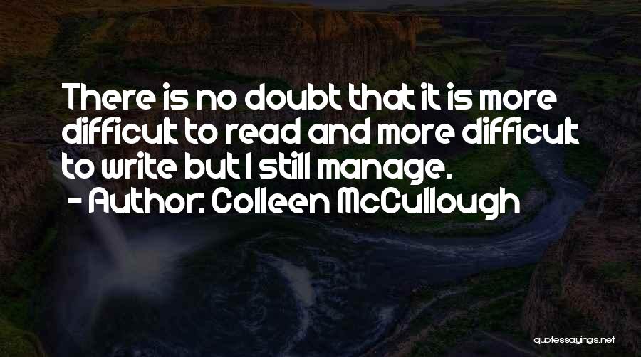 Colleen McCullough Quotes: There Is No Doubt That It Is More Difficult To Read And More Difficult To Write But I Still Manage.