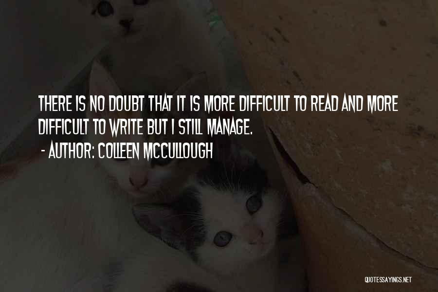 Colleen McCullough Quotes: There Is No Doubt That It Is More Difficult To Read And More Difficult To Write But I Still Manage.