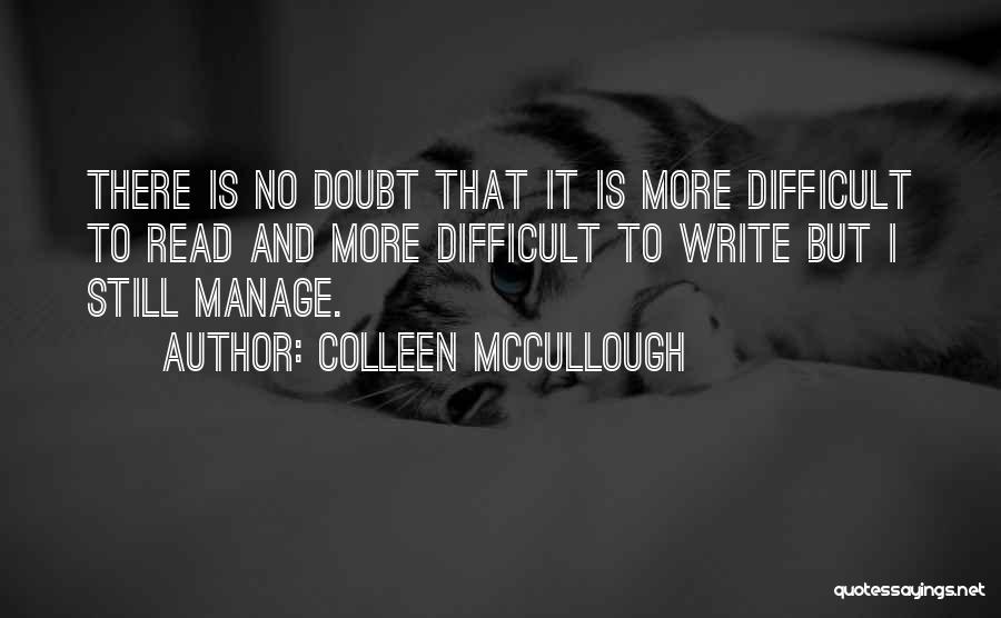 Colleen McCullough Quotes: There Is No Doubt That It Is More Difficult To Read And More Difficult To Write But I Still Manage.